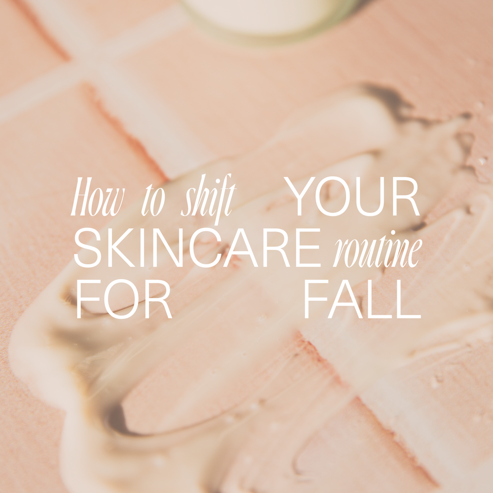 How to transition your skincare routine for fall