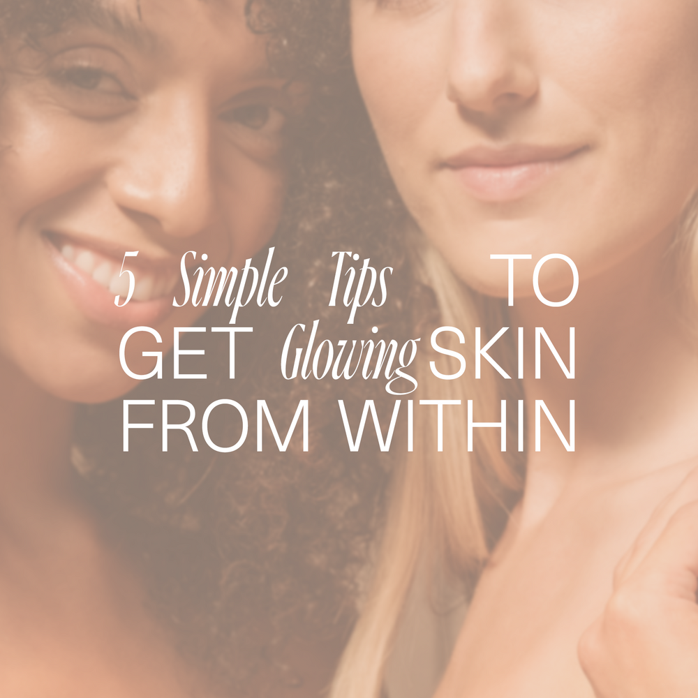5 Simple Tips to Get Glowing Skin from Within