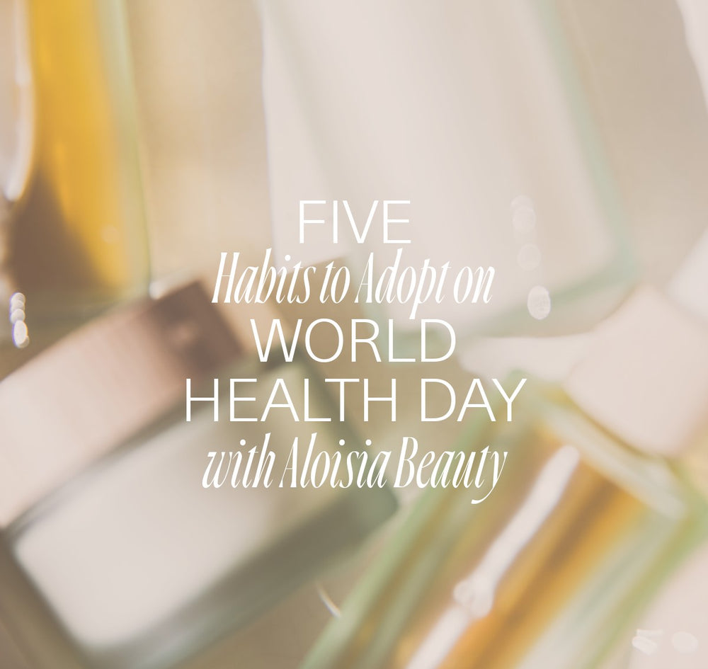 Achieving Radiant, Healthy-Looking Skin Naturally: 5 Habits to Adopt on World Health Day with Aloisia Beauty Products