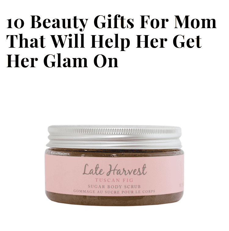10 Beauty Gifts For Mom That Will Help Her Get Her Glam On