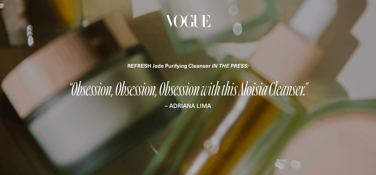 Vogue on REFRESH Jade Purifying Cleanser: "Obsession, obsession, obsession with this Aloisia cleanser"